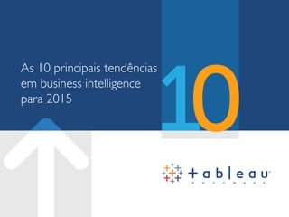 As 10 principais tendências
em business intelligence
para 2015
 