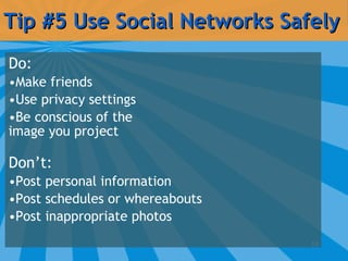 Tip #5 Use Social Networks Safely <ul><li>Do: </li></ul><ul><li>Make friends </li></ul><ul><li>Use privacy settings </li><...