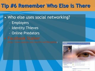 Tip #6 Remember Who Else is There <ul><li>Who else uses social networking? </li></ul><ul><ul><li>Employers </li></ul></ul>...
