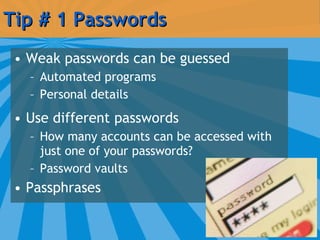 Tip # 1 Passwords <ul><li>Weak passwords can be guessed </li></ul><ul><ul><li>Automated programs </li></ul></ul><ul><ul><l...