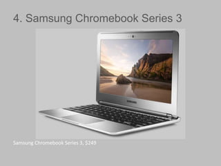 4. Samsung Chromebook Series 3

Samsung Chromebook Series 3, $249

 