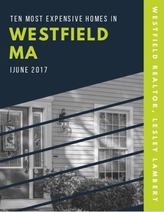 WESTFIELD
MA
WESTFIELDREALTOR,LESLEYLAMBERT
IJUNE 2017
TEN MOST EXPENSIVE HOMES IN 
 
