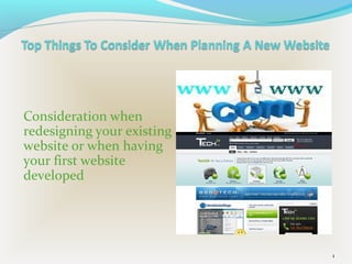 Consideration when
redesigning your existing
website or when having
your first website
developed
1
 