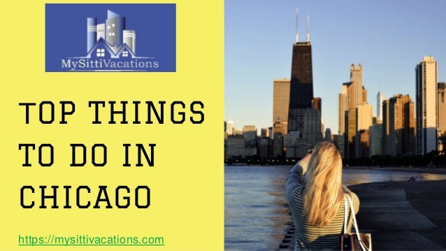 TOP THINGS
TO DO IN
CHICAGO
https://mysittivacations.com
 