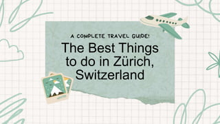 The Best Things
to do in Zürich,
Switzerland
A COMPLETE TRAVEL GUIDE!
 
