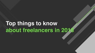 © 2017 Upwork Inc. Proprietary and confidential. Do not distribute.
Top things to know 
about freelancers in 2018
 
