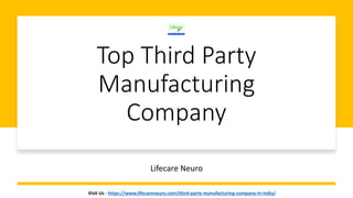Top Third Party
Manufacturing
Company
Lifecare Neuro
Visit Us - https://www.lifecareneuro.com/third-party-manufacturing-company-in-india/
 