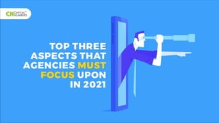Top three aspects that agencies must focus upon in 2021.