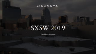  
SXSW 2019
Top Three Sessions
 