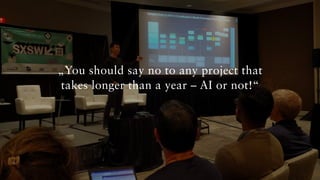 „You should say no to any project that
takes longer than a year – AI or not!“
 