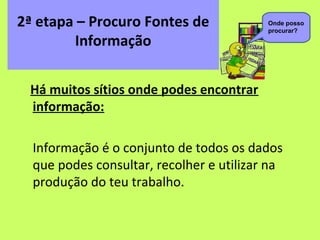 2ª etapa – Procuro Fontes de              Onde posso
                                          procurar?

        Informaç...