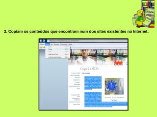 2. Copiam os conteúdos que encontram num dos sites existentes na Internet:
 