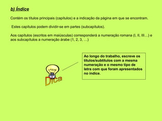 b) Índice
Contém os títulos principais (capítulos) e a indicação da página em que se encontram.

Estes capítulos podem div...