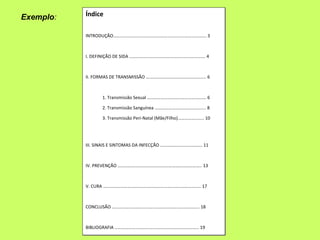Exemplo:   Índice

           INTRODUÇÃO………………………………………………………………………. 3



           I. DEFINIÇÃO DE SIDA …………………………………………...