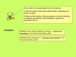 Se se tratar de uma publicação de vários autores:
                  1) Até três autores: São todos referenciados, separado...