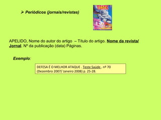  Periódicos (jornais/revistas)




APELIDO, Nome do autor do artigo – Título do artigo. Nome da revista/
Jornal. Nº da pu...