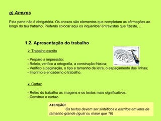g) Anexos
Esta parte não é obrigatória. Os anexos são elementos que completam as afirmações ao
longo do teu trabalho. Pode...