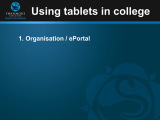 Using tablets in college

1. Organisation / ePortal
 