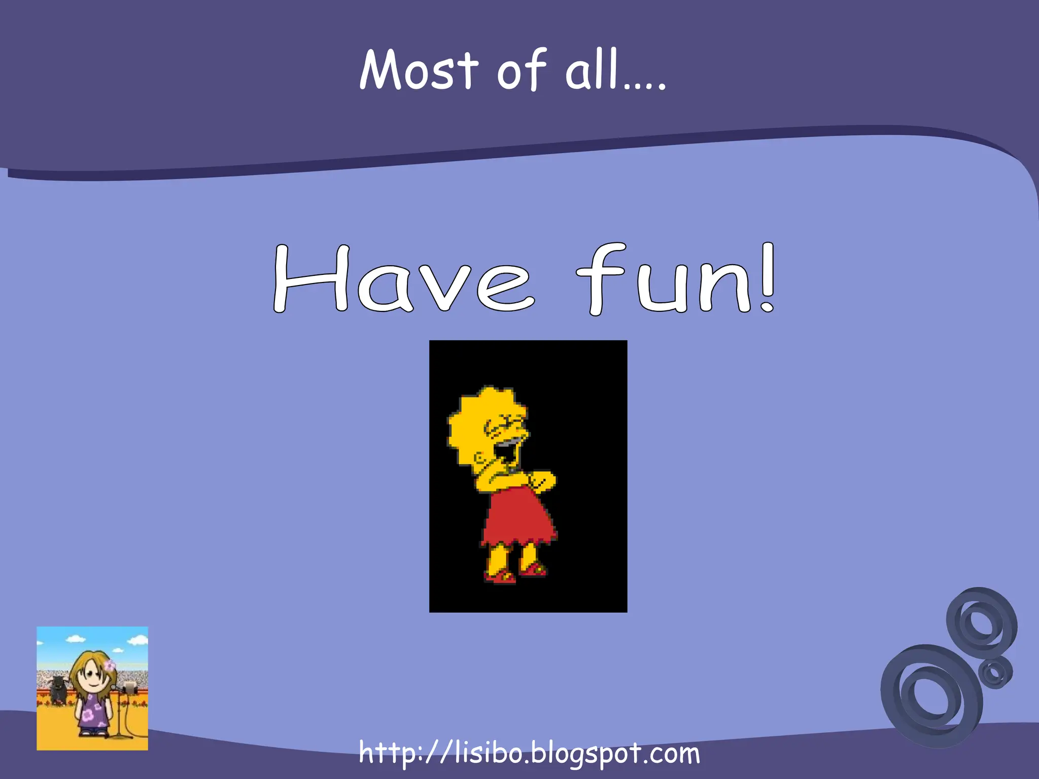 Most of all…. Have fun! 