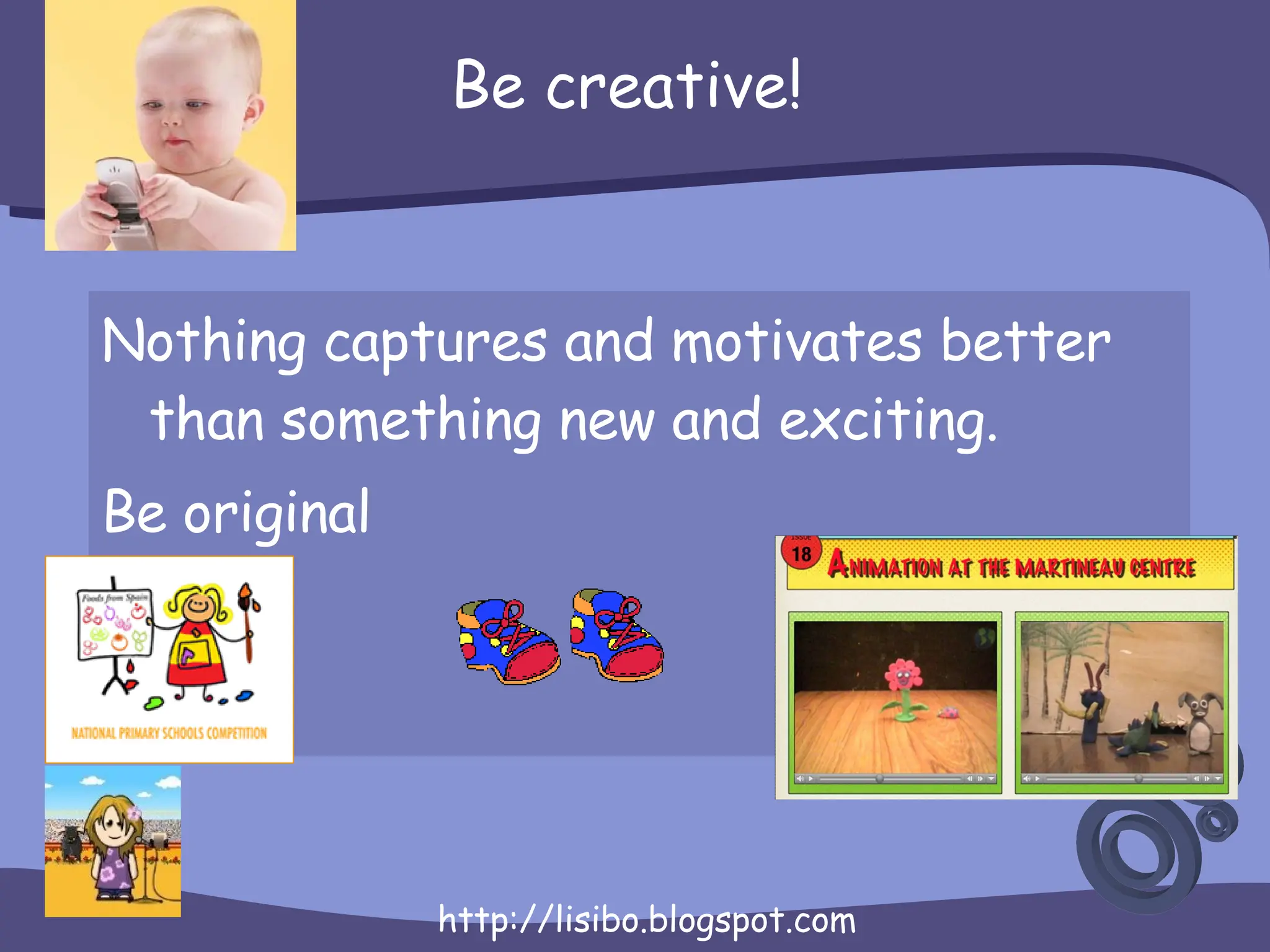 Be creative! Nothing captures and motivates better than something new and exciting. Be original 