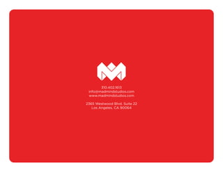 310.402.1613
info@madmindstudios.com
www.madmindstudios.com
2365 Westwood Blvd. Suite 22
Los Angeles, CA 90064
 