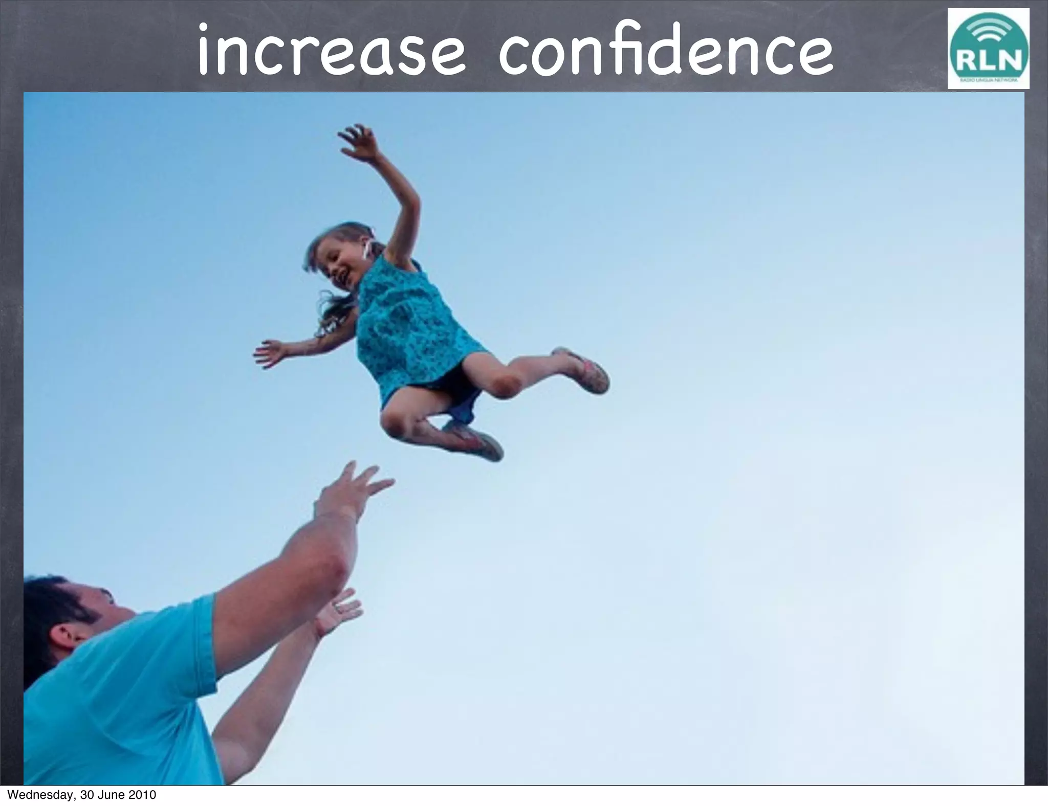 increase conﬁdence




Wednesday, 30 June 2010
 