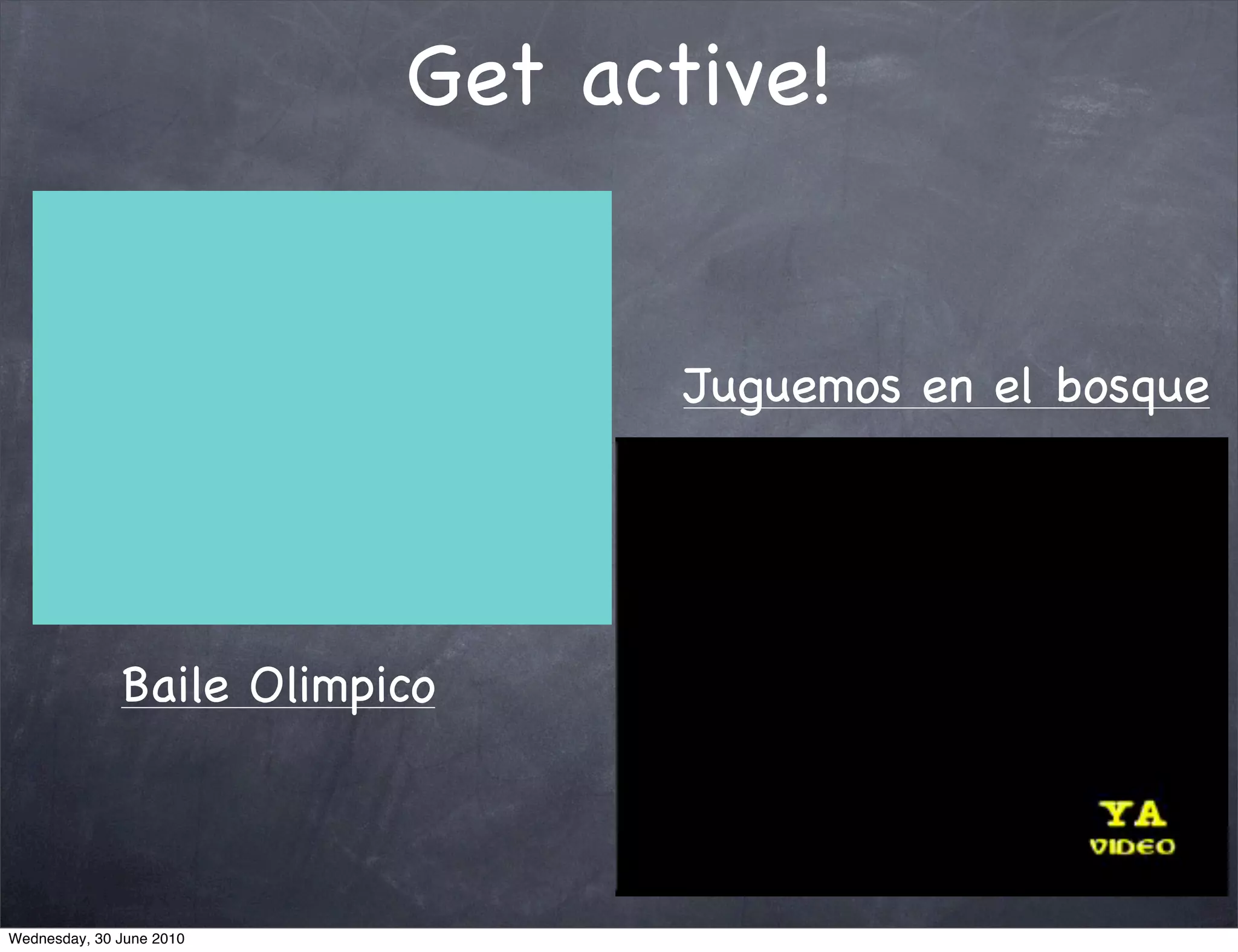 Get active!


                                 Juguemos en el bosque




              Baile Olimpico



Wednesday, 30 June 2010
 