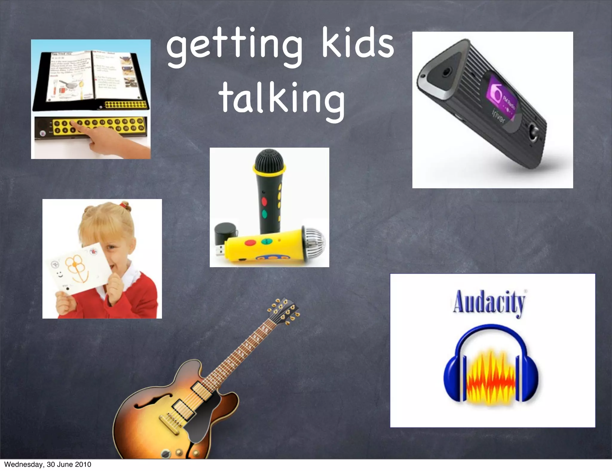 getting kids
                            talking




Wednesday, 30 June 2010
 