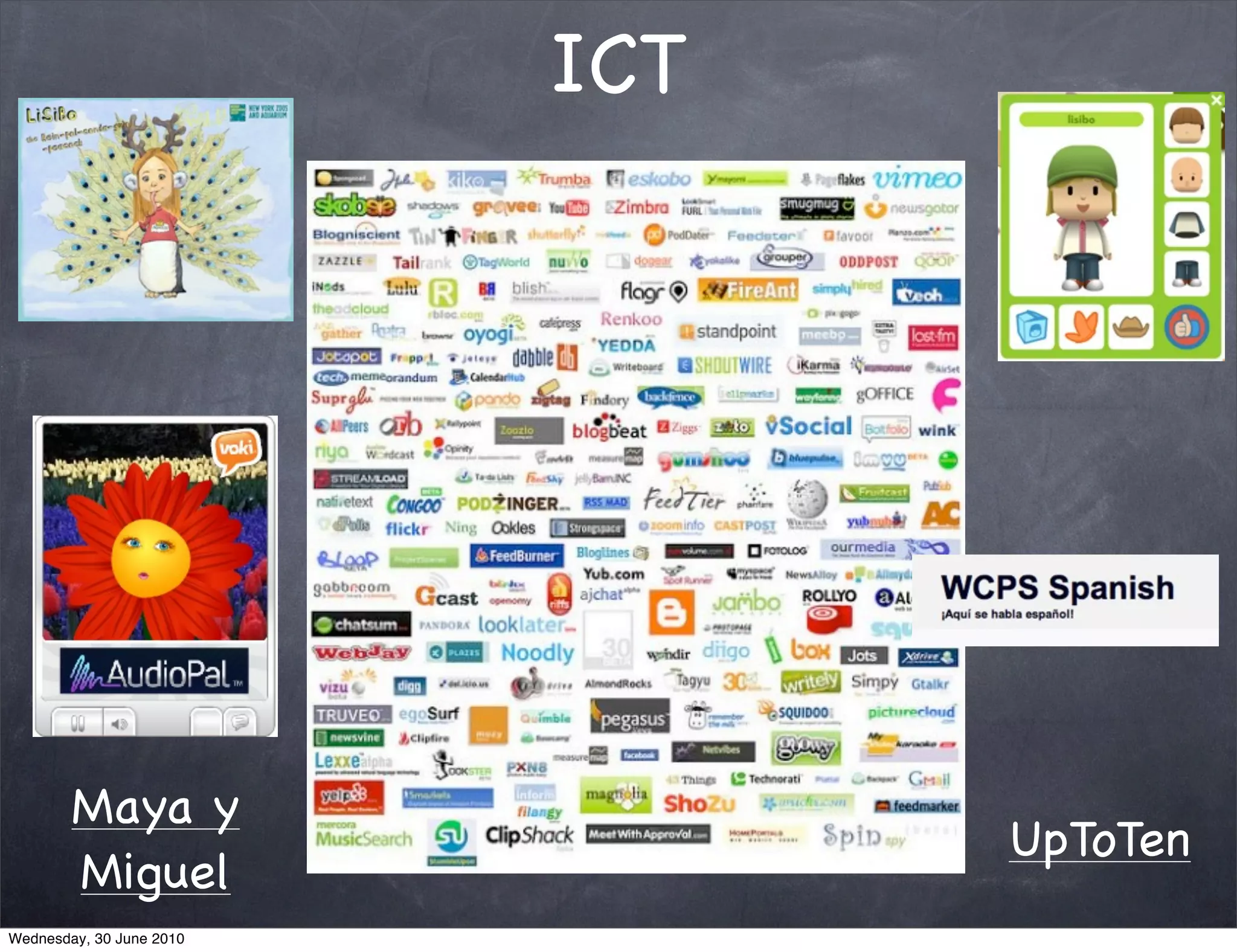 ICT




        Maya y
                                UpToTen
        Miguel
Wednesday, 30 June 2010
 
