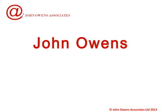 John Owens

© John Owens Associates Ltd 2013

 