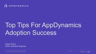 © 2018 Cisco and/or its affiliates. All rights reserved.
APPDYNAMICS CONFIDENTIAL AND PROPRIETARY
AppDynamics is
now part of Cisco.
Top Tips For AppDynamics
Adoption Success
Edgar Rivera
Senior Solutions Engineer
16/1/2018
 