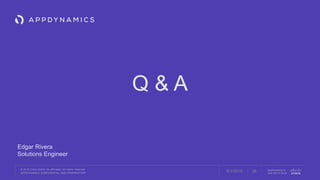 © 2018 Cisco and/or its affiliates. All rights reserved.
APPDYNAMICS CONFIDENTIAL AND PROPRIETARY
AppDynamics is
now part of Cisco.
Q & A
Edgar Rivera
Solutions Engineer
266/1/2018
 