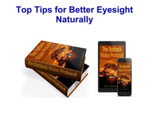 Top Tips for Better Eyesight
Naturally
 
