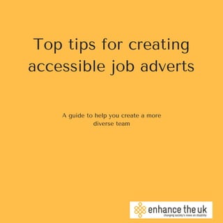 Top tips for creating
accessible job adverts
A guide to help you create a more
diverse team
 