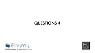 QUESTIONS ?
Find out more at www.iPaymy.com
24
 