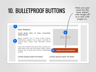 10. BULLETPROOF BUTTONS
Make sure your
email has the
same impact
with images off
as it does with
images on...
 