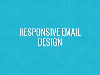 RESPONSIVE EMAIL
DESIGN
 