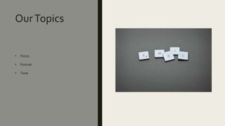 OurTopics
• Focus
• Format
• Tone
 