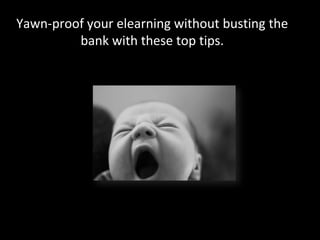 Yawn-proof your elearning without busting the
         bank with these top tips.
 