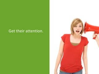 Get their attention.
 