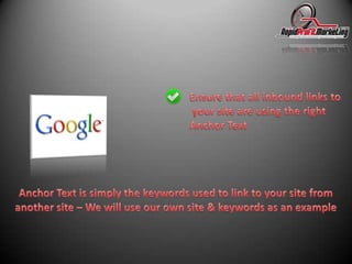 Ensure that all inbound links to your site are using the right Anchor TextAnchor Text is simply the keywords used to link to your site from another site – We will use our own site & keywords as an example