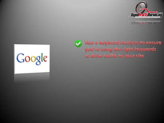 Run a Keyword Analysis to ensureyou’re using the right keywordsto drive traffic to your site