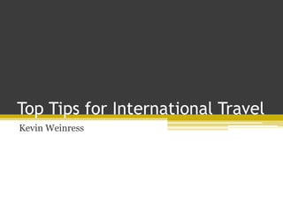 Top Tips for International Travel
Kevin Weinress
 