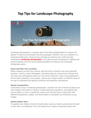 Top Tips for Landscape Photography
Landscape photography is a popular genre that allows photographers to capture the
beauty of nature and showcase stunning landscapes. Whether you’re an amateur or a
seasoned professional, these top tips will help you enhance your skills and take
breathtaking landscape photographs. From planning and composition to lighting and
post-processing, here are some essential guidelines to elevate your landscape
photography game.
Scout and Plan Your Location:
Before heading out with your camera, take the time to research and scout potential
locations. Look for unique landscapes, interesting features, and points of interest that
will make your photographs stand out. Use online resources, maps, and guidebooks to
find the best viewpoints, and consider visiting your chosen location at different times of
the day to understand the lighting conditions and potential compositions.
Master Composition:
Composition is key in landscape photography. Consider the rule of thirds and place your
main subject’s off-center to create a visually pleasing composition. Use leading lines,
such as paths or rivers, to guide the viewer’s eye into the frame. Experiment with
different perspectives, angles, and focal lengths to add depth and dimension to your
images.
Utilize Golden Hour:
The golden hour refers to the time shortly after sunrise or before sunset when the light
is soft, warm, and diffused. This is the ideal time to capture landscape photos with
 