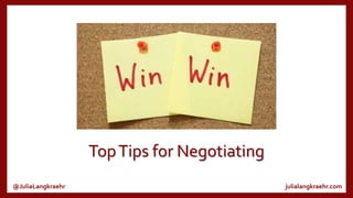 Top Tips for Negotiating
@JuliaLangkraehr

julialangkraehr.com

 