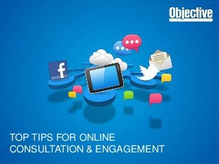 TOP TIPS FOR ONLINE
CONSULTATION & ENGAGEMENT

 