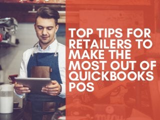 TOP TIPS FOR
RETAILERS TO
MAKE THE
MOST OUT OF
QUICKBOOKS
POS
 