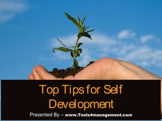 Top Tipsfor Self
Development
Presented By – www.Tools4management.com
 