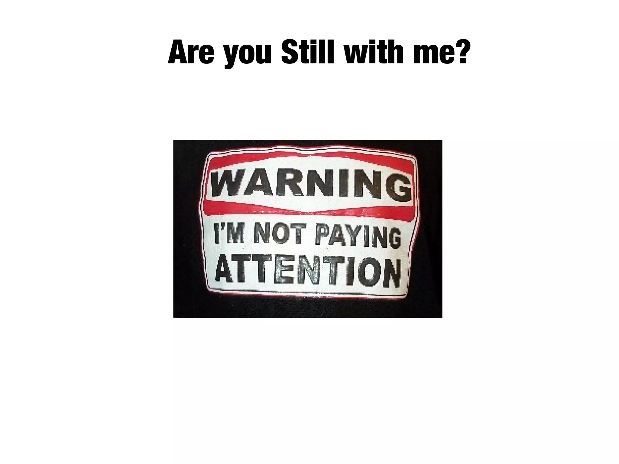 Are you Still with me?
 