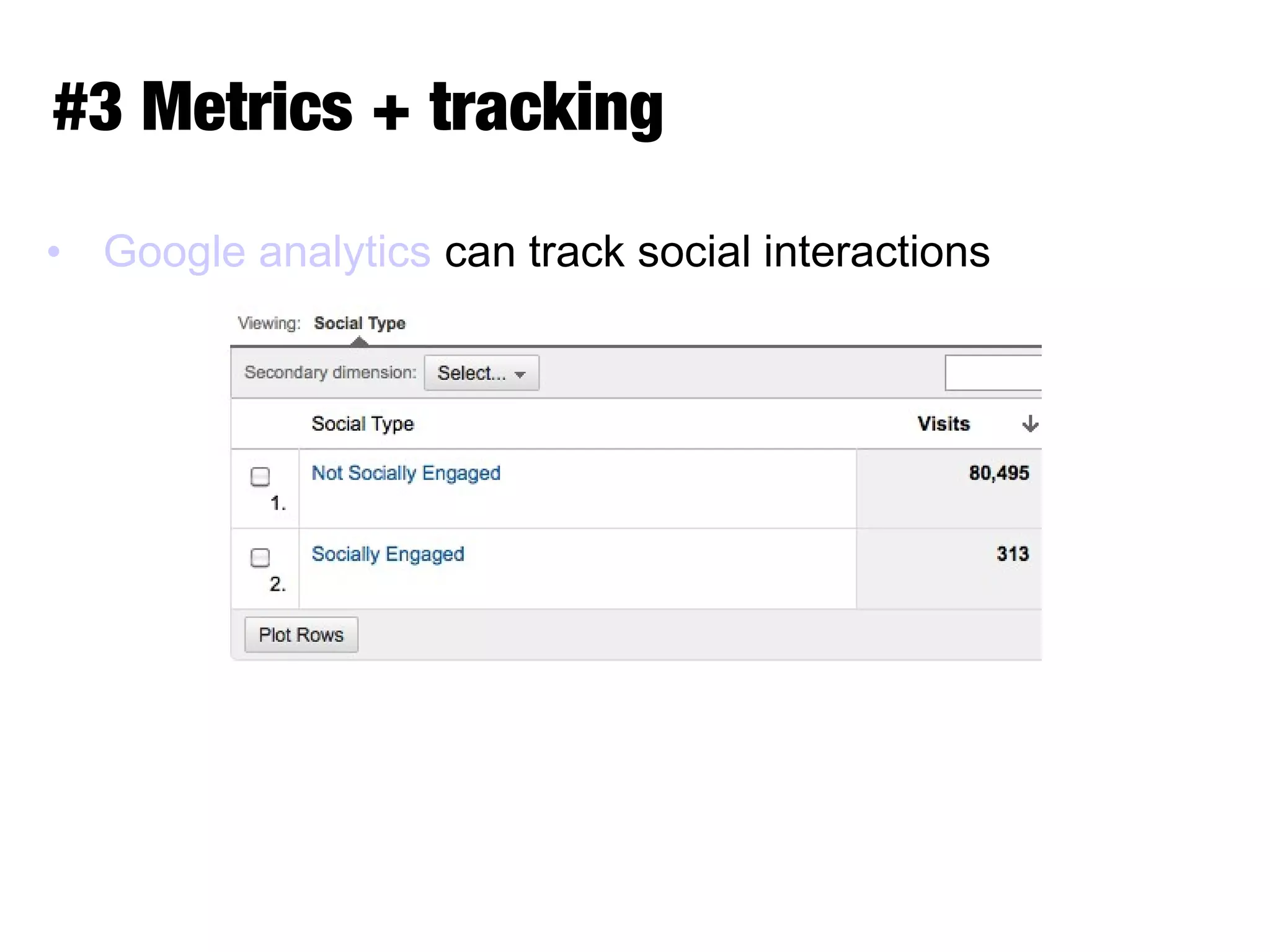#3 Metrics + tracking
• Google analytics can track social interactions
 